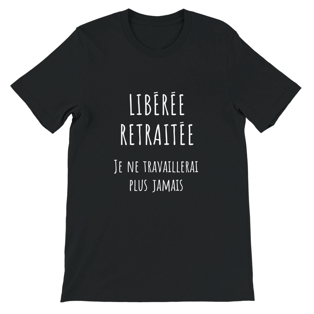 T-shirt femme - “Libérée, retraitée, je ne travaillerai plus jamais ” | Retraite - MoodElle
