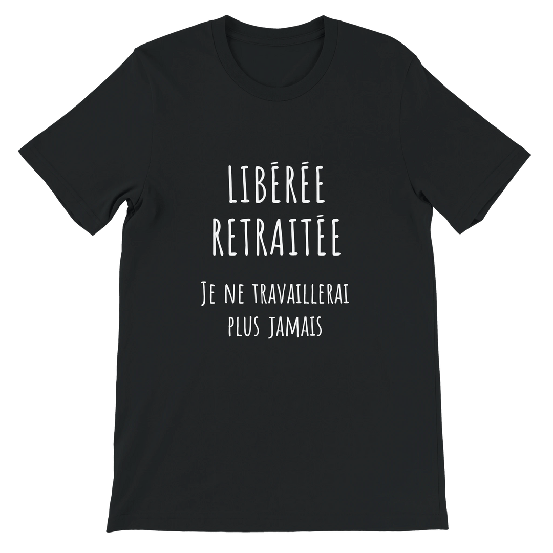 T-shirt femme - “Libérée, retraitée, je ne travaillerai plus jamais ” | Retraite - MoodElle