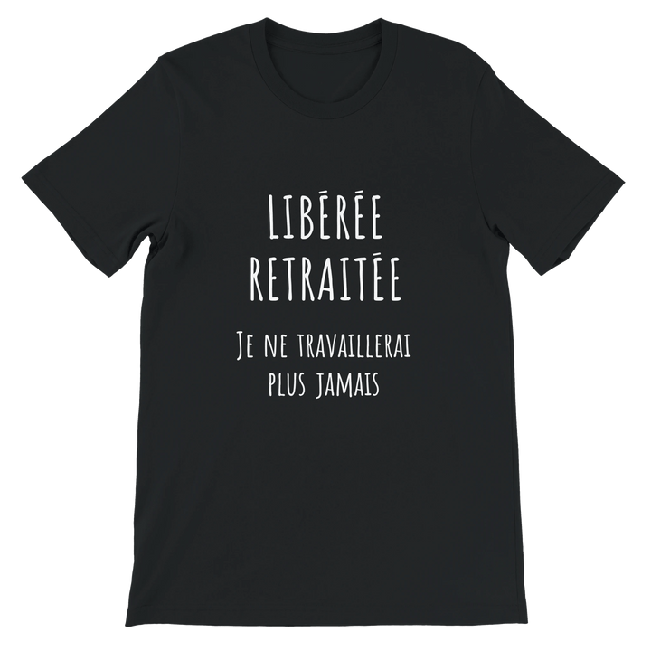 T-shirt femme - “Libérée, retraitée, je ne travaillerai plus jamais ” | Retraite - MoodElle