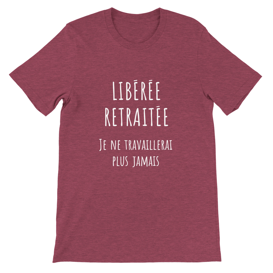 T-shirt femme - “Libérée, retraitée, je ne travaillerai plus jamais ” | Retraite - MoodElle