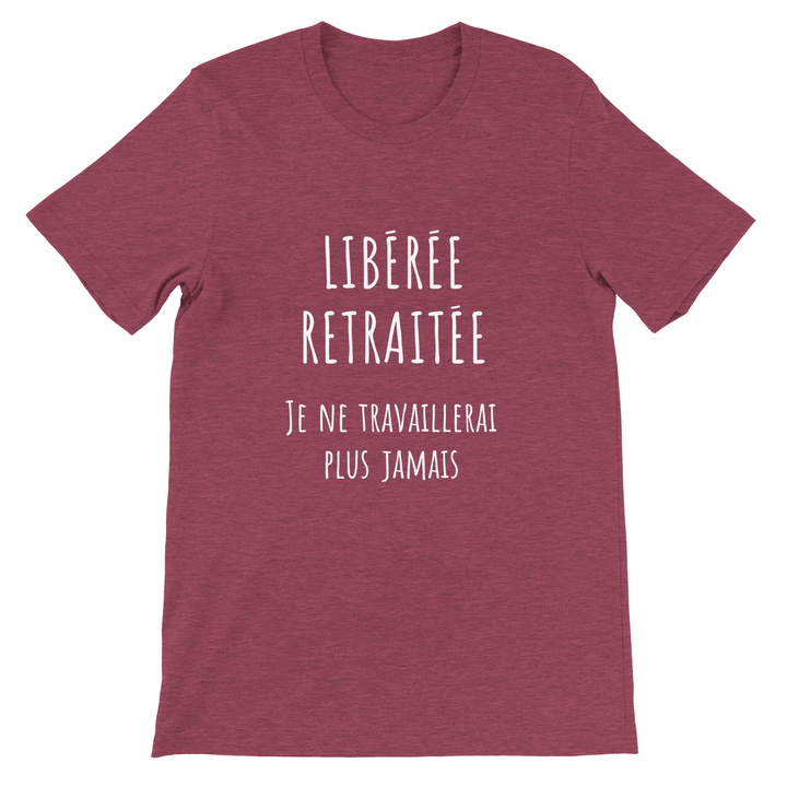 T-shirt femme - “Libérée, retraitée, je ne travaillerai plus jamais ” | Retraite - MoodElle