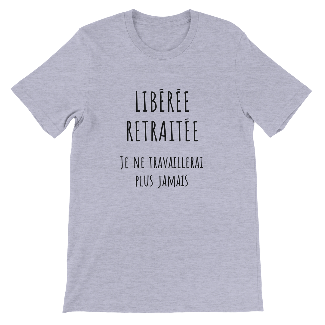 T-shirt femme - “Libérée, retraitée, je ne travaillerai plus jamais ” | Retraite - MoodElle
