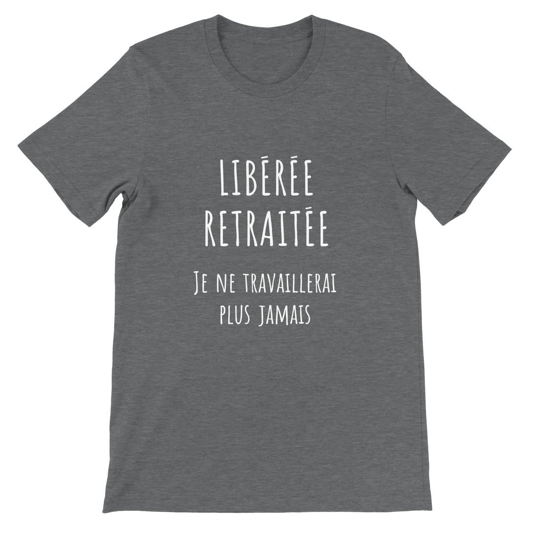 T-shirt femme - “Libérée, retraitée, je ne travaillerai plus jamais ” | Retraite - MoodElle