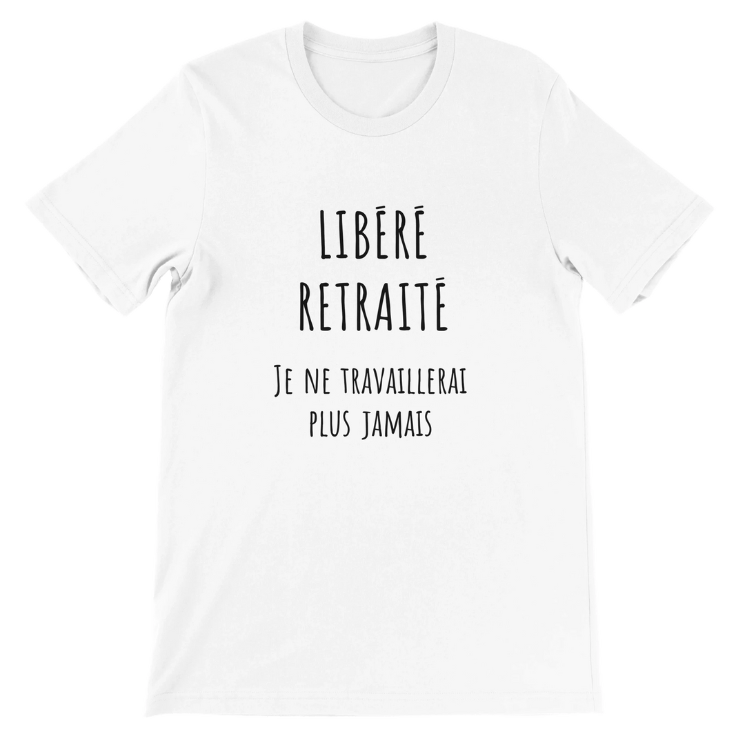 T-shirt homme - “Libéré, retraité, je ne travaillerai plus jamais ” | Retraite - MoodElle