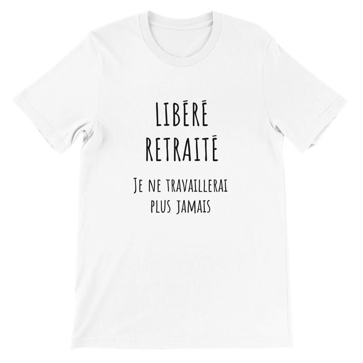 T-shirt homme - “Libéré, retraité, je ne travaillerai plus jamais ” | Retraite - MoodElle