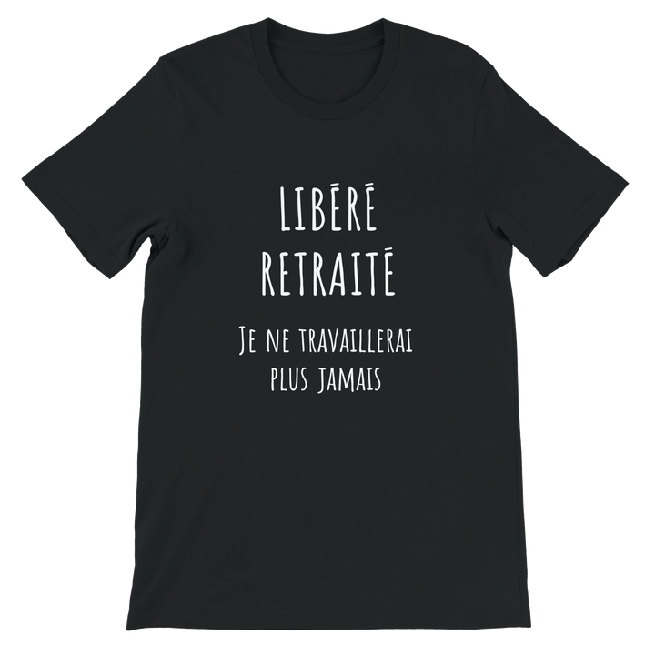 T-shirt homme - “Libéré, retraité, je ne travaillerai plus jamais ” | Retraite - MoodElle